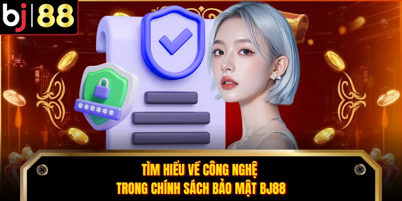 Tìm hiểu về công nghệ trong chính sách bảo mật BJ88